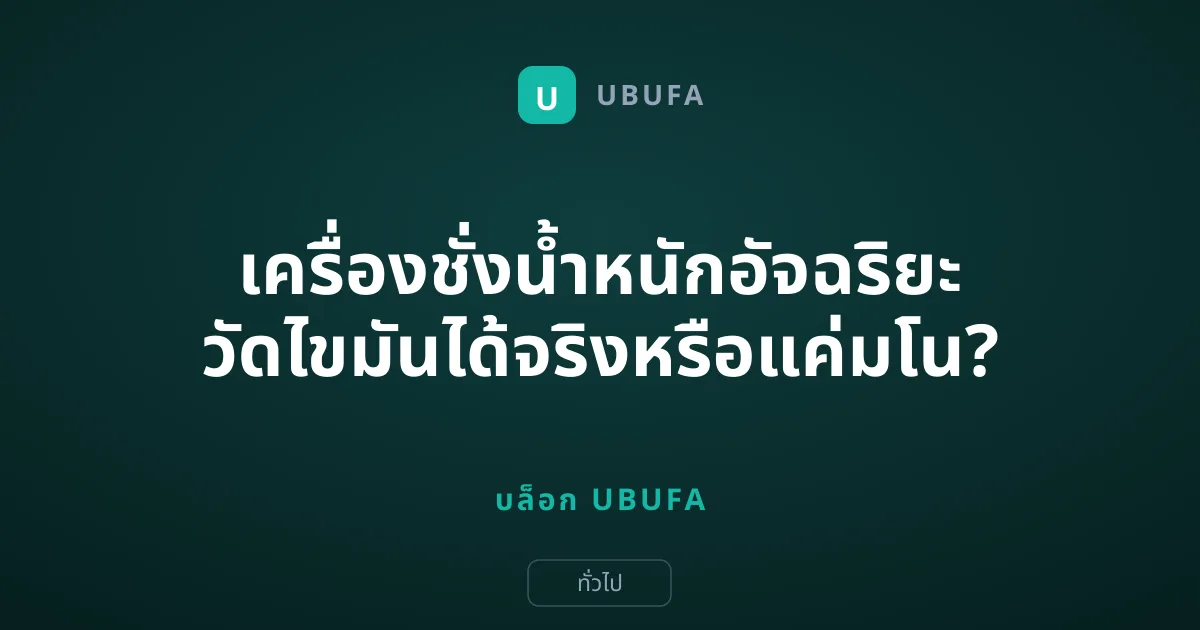 เครื่องชั่งน้ำหนักอัจฉริยะ วัดไขมันได้จริงหรือแค่มโน?